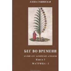 Бег во времени. Краткий курс кармической астрологии. Книга 3. Матрица-I. Сущинская Елена 